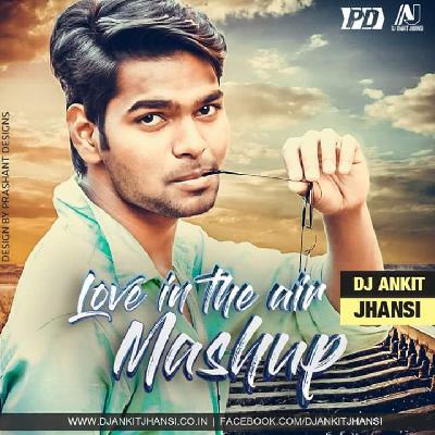 Love In The Air Mashup - Dj Ankit Jhansi